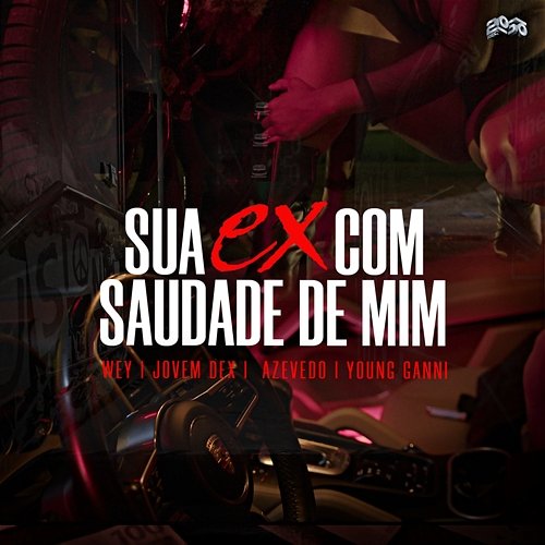 Sua Ex Com Saudade De Mim Wey, Jovem Dex, Azevedo feat. 2050, Young Ganni