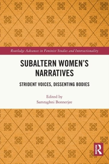 Subaltern Women's Narratives: Strident Voices, Dissenting Bodies Opracowanie zbiorowe