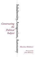 Subalternity, Antagonism, Autonomy: Constructing the Political Subject Modonesi Massimo