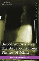 Subconscious and the Superconscious Planes of Mind Atkinson William Walker