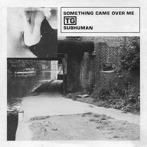 Subhuman / Something Came Over Me Throbbing Gristle