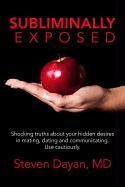 Subliminally Exposed: Shocking Truths about Your Hidden Desires in Mating, Dating and Communicating. Use Cautiously. Dayan Steven