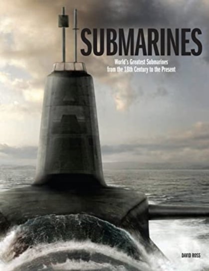 Submarines: The Worlds Greatest Submarines from the 18th Century to the Present Ross David