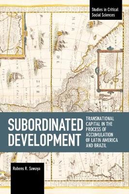 Subordinated Development: Transnational Capital in the Process of Accumulation of Latin America and Brazil Rubens R. Sawaya