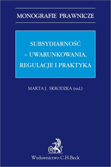 Subsydiarność - uwarunkowania, regulacje i praktyka Skrodzka Marta Janina
