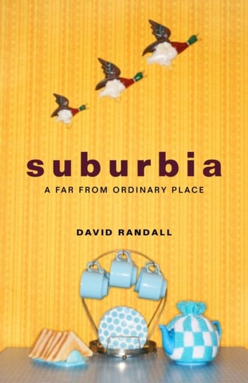 Suburbia: A Far from Ordinary Place Randall David