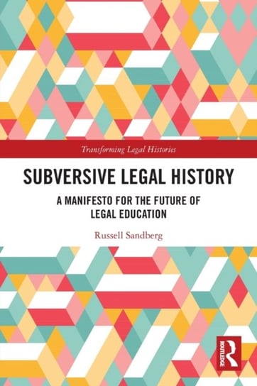 Subversive Legal History: A Manifesto for the Future of Legal Education Russell Sandberg