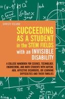 Succeeding as a Student in the Stem Fields with an Invisible Disability: A College Handbook for Science, Technology, Engineering, and Math Students wi Oslund Christy