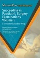 Succeeding in Paediatric Surgery Examinations, Volume 1 Antao Brice, Irish Michael S.