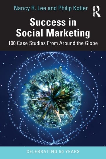 Success in Social Marketing: 100 Case Studies From Around the Globe Opracowanie zbiorowe