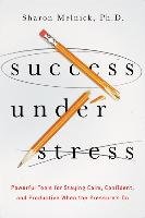 Success Under Stress: Powerful Tools for Staying Calm, Confi Melnick Ph Sharon D.