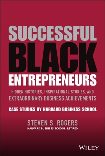 Successful Black Entrepreneurs : Hidden Histories,  Inspirational Stories, and Extraordinary Busines S. Rogers