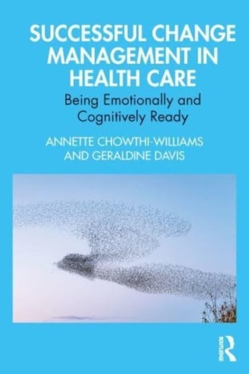 Successful Change Management in Health Care: Being Emotionally and Cognitively Ready Annette Chowthi-Williams