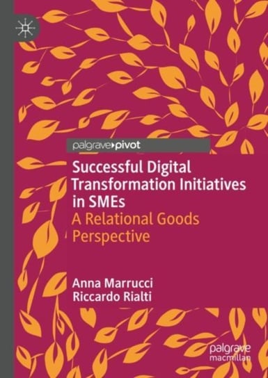 Successful Digital Transformation Initiatives in SMEs: A Relational Goods Perspective Springer International Publishing AG