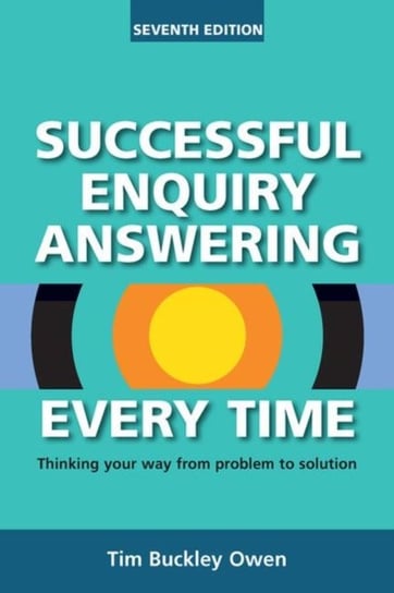 Successful Enquiry Answering Every Time: Thinking your way from problem to solution Tim Buckley Owen