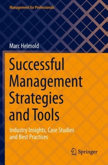 Successful Management Strategies and Tools: Industry Insights, Case Studies and Best Practices Springer Nature Switzerland AG