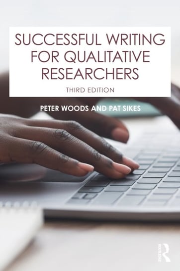 Successful Writing for Qualitative Researchers Peter Woods, Pat Sikes