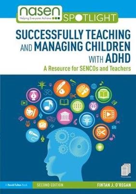 Successfully Teaching and Managing Children with ADHD: A Resource for SENCOs and Teachers Fintan O'regan