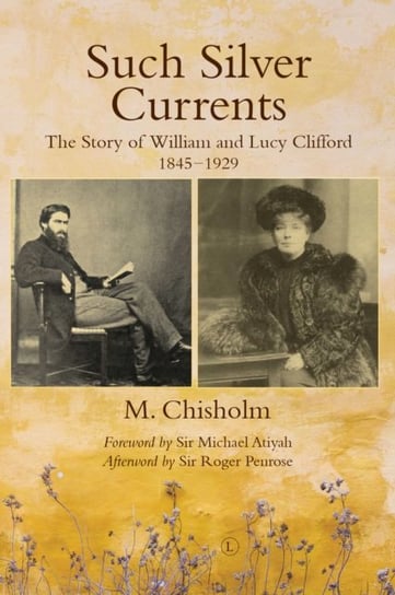 Such Silver Currents: The Story of William and Lucy Clifford, 1845-1929 Monty Chisholm
