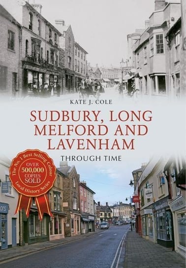 Sudbury, Long Melford and Lavenham Through Time Kate J. Cole