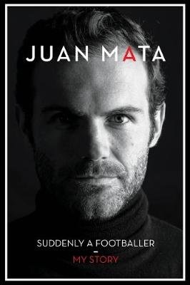 Suddenly A Footballer: My Story Mata Juan