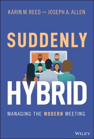 Suddenly Hybrid: Managing the Modern Meeting Karin M. Reed, Joseph A. Allen