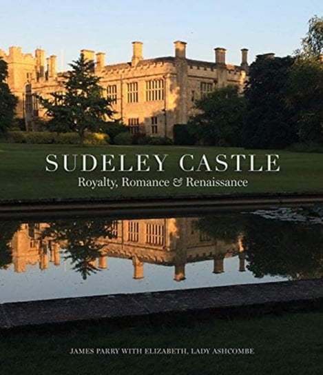 Sudeley Castle: Royalty, Romance and Renaissance Parry James, Lady Elizabeth Ashcombe