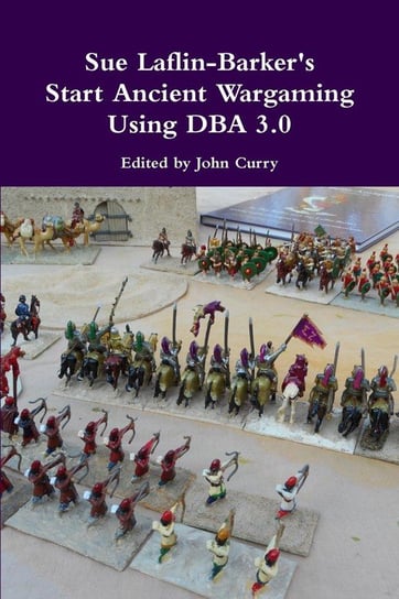 Sue Laflin-Barker's Start Ancient Wargaming Using DBA 3.0 Curry John