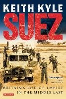 Suez: Britain's End of Empire in the Middle East Kyle Keith