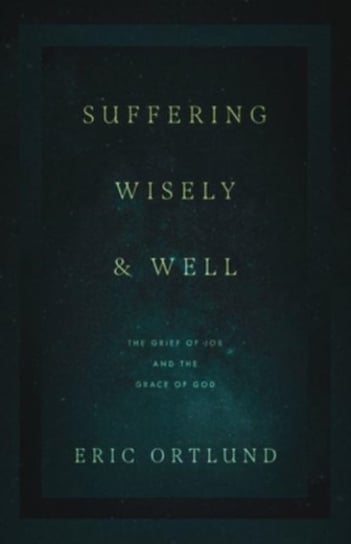 Suffering Wisely and Well: The Grief of Job and the Grace of God Eric Ortlund