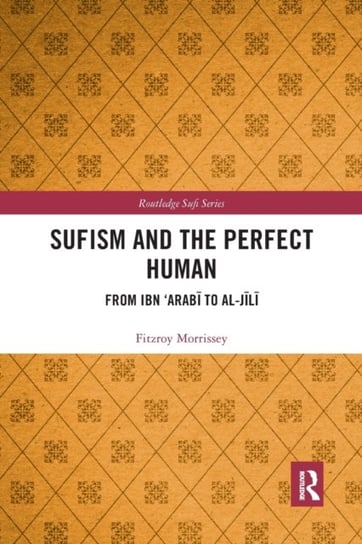 Sufism and the Perfect Human: From Ibn 'Arabi to al-Jili Taylor & Francis Ltd.