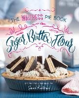 Sugar, Butter, Flour: The Waitress Pie Book Hunterson Jenna
