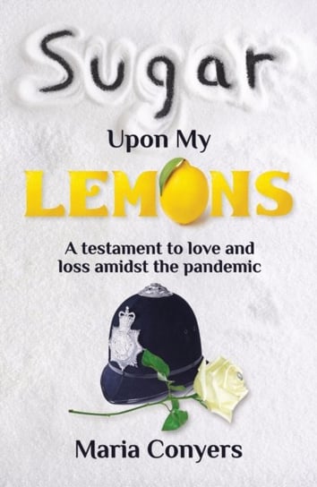 Sugar Upon My Lemons: A testament to love and loss during the pandemic Maria Conyers