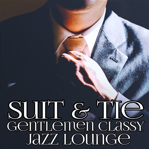 Suit & Tie: Gentlemen Classy Jazz Lounge, Fresh Evening Backgroud Music, Dinner and Date Music Jazz Music Zone