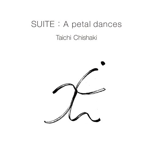 Suite : A Petal Dances Taichi Chishaki