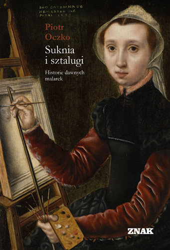 Suknia i sztalugi. Historie dawnych malarek Oczko Piotr