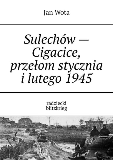 Sulechów - Cigacice, przełom stycznia i lutego 1945 - ebook mobi Wota Jan