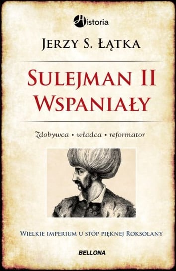 Sulejman II Wspaniały. Zdobywca, władca, reformator Łątka Jerzy S.
