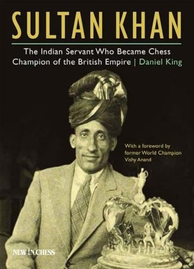 Sultan Khan: The Indian Servant Who Became Chess Champion of the British Empire King Daniel