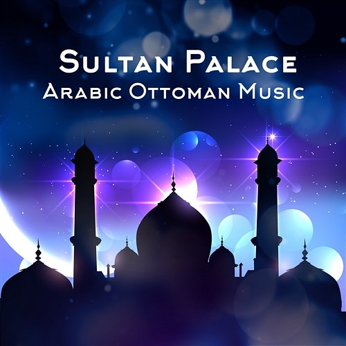 Sultan Palace: Arabic Ottoman Music – Beautiful Harem, Arabian Relaxation, Turkish Instrumental Music Secret Mindful Thoughts Oasis, Oriental Music Zone, Mindfulness Meditation Music Spa Maestro
