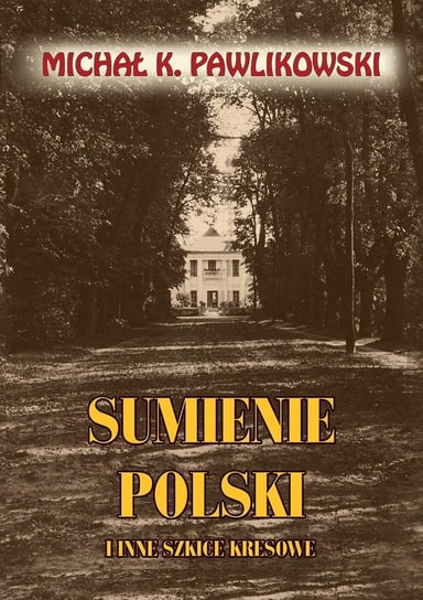 Sumienie Polski i inne szkice kresowe Pawlikowski Michał K.