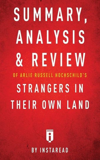Summary, Analysis & Review of Arlie Russell Hochschild's Strangers in Their Own Land by Instaread Instaread