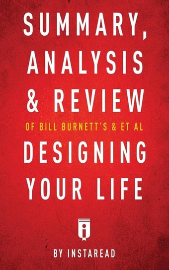 Summary, Analysis & Review of Bill Burnett's & Dave Evans's Designing Your Life by Instaread Instaread