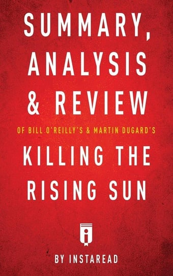 Summary, Analysis & Review of Bill O'Reilly's and Martin Dugard's Killing the Rising Sun by Instaread Summaries Instaread