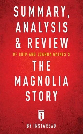 Summary, Analysis & Review of Chip and Joanna Gaines's The Magnolia Story with Mark Dagostino by Instaread Instaread