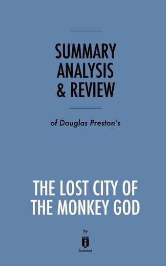 Summary, Analysis & Review of Douglas Preston's The Lost City of the Monkey God by Instaread Instaread