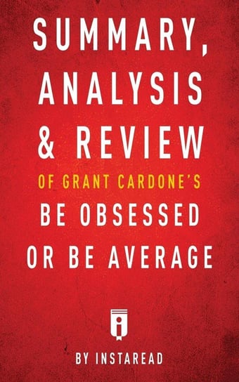 Summary, Analysis & Review of Grant Cardone's Be Obsessed or Be Average by Instaread Instaread