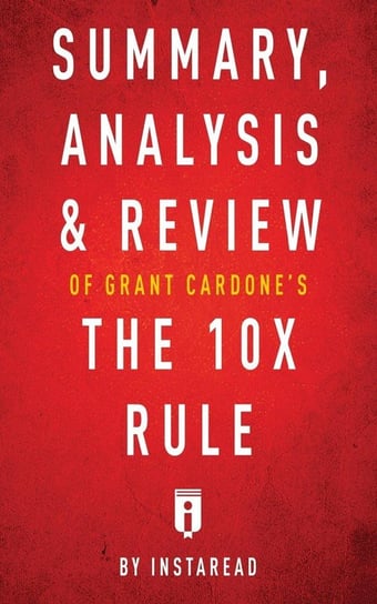 Summary, Analysis & Review of Grant Cardone's The 10X Rule by Instaread Instaread