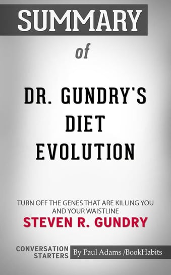 Summary of Dr. Gundry’s Diet Evolution by Dr. Steven Gundry. Conversation Starters Paul Adams