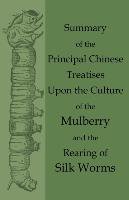 Summary of the Principal Chinese Treatises Upon the Culture of the Mulberry and the Rearing of Silk Worms Anon